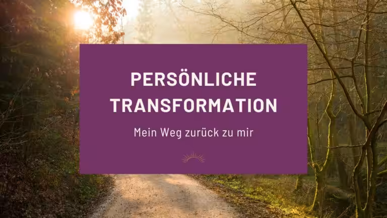 Persönliche Transformation: Mein Weg zurück zu mir